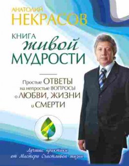 Книга Некрасов А.А. Книга живой мудрости Простые ответы на непростые вопросы о любви,жизни и смерти, б-8127, Баград.рф